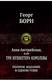 Борн Георг. Анна Австрийская, или Три мушкетера королевы.