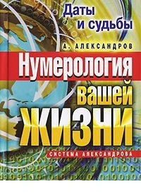 Даты и судьбы. Нумерология вашей жизни. Система Александрова