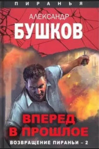 Бушков А.  Вперед в Прошлое. Возвращение пираньи-2